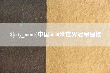 海宁中国5000米世界冠军是谁