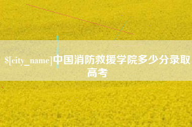 海宁中国消防救援学院多少分录取高考