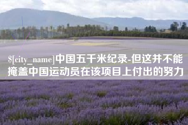海宁中国五千米纪录-但这并不能掩盖中国运动员在该项目上付出的努力