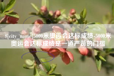 海宁5000米奥运会达标成绩-5000米奥运会达标成绩是一道严苛的门槛