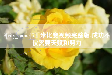 海宁5千米比赛视频完整版-成功不仅需要天赋和努力