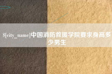 海宁中国消防救援学院要求身高多少男生