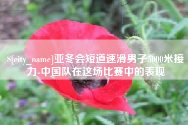 海宁亚冬会短道速滑男子5000米接力-中国队在这场比赛中的表现