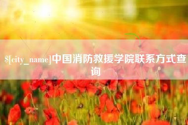 海宁中国消防救援学院联系方式查询