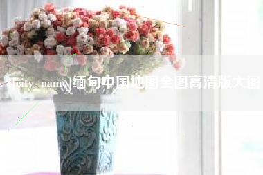 海宁缅甸中国地图全图高清版大图