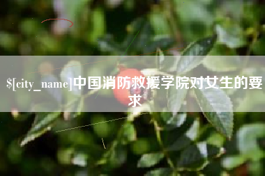 海宁中国消防救援学院对女生的要求