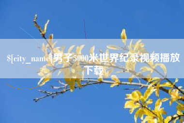 海宁男子5000米世界纪录视频播放下载
