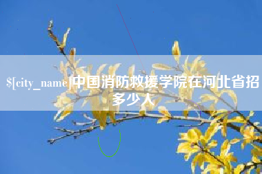 海宁中国消防救援学院在河北省招多少人