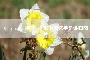 海宁男子5000米中国选手是谁啊图片